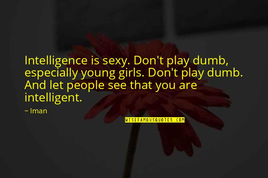 I Play Dumb Quotes By Iman: Intelligence is sexy. Don't play dumb, especially young