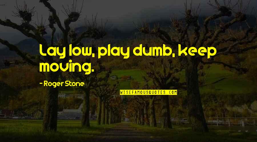 I Play Dumb Quotes By Roger Stone: Lay low, play dumb, keep moving.