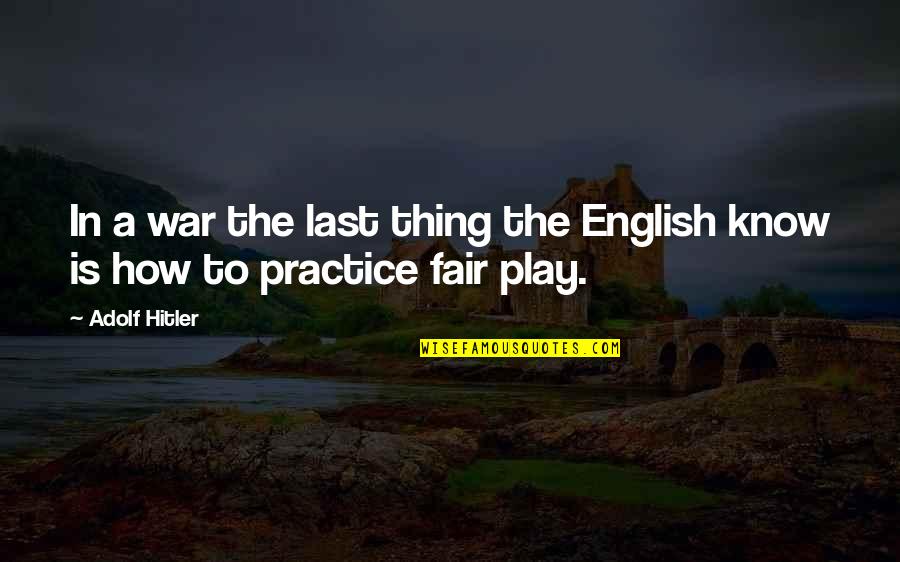 I Play Fair Quotes By Adolf Hitler: In a war the last thing the English