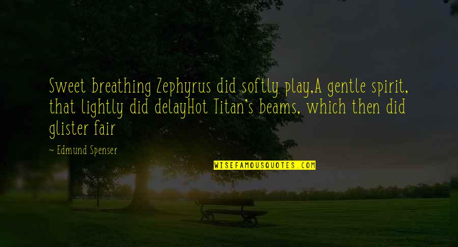 I Play Fair Quotes By Edmund Spenser: Sweet breathing Zephyrus did softly play,A gentle spirit,
