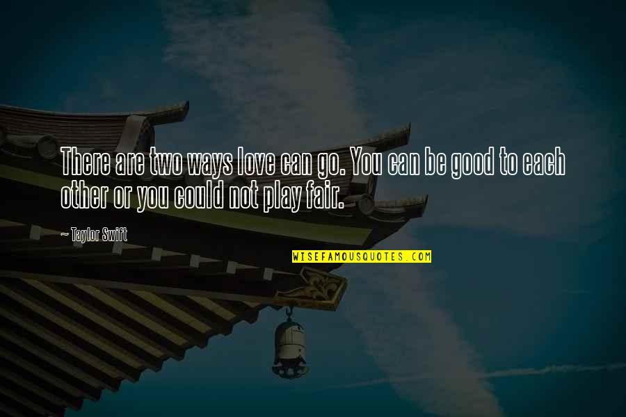 I Play Fair Quotes By Taylor Swift: There are two ways love can go. You