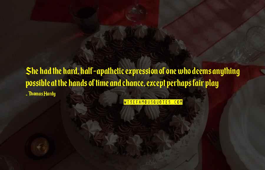 I Play Fair Quotes By Thomas Hardy: She had the hard, half-apathetic expression of one