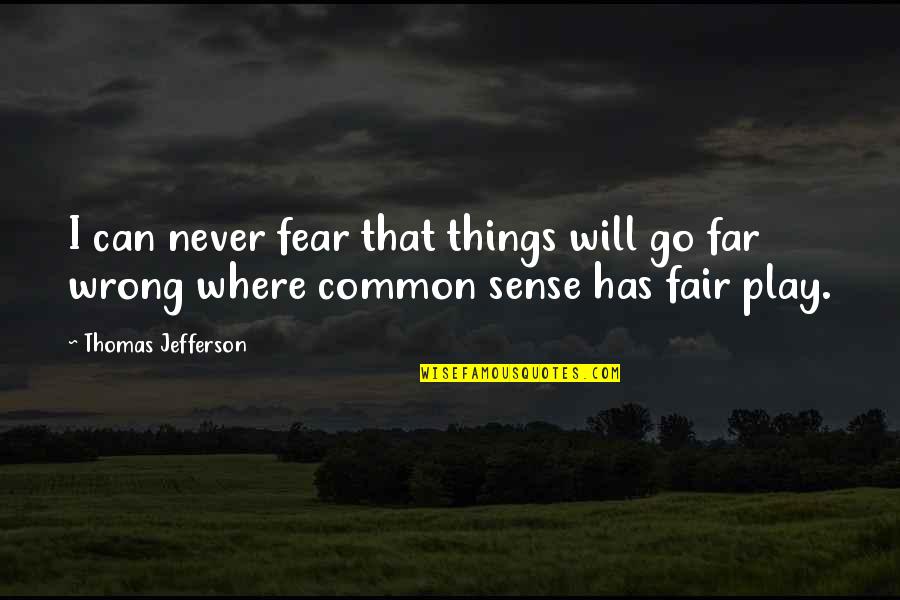 I Play Fair Quotes By Thomas Jefferson: I can never fear that things will go
