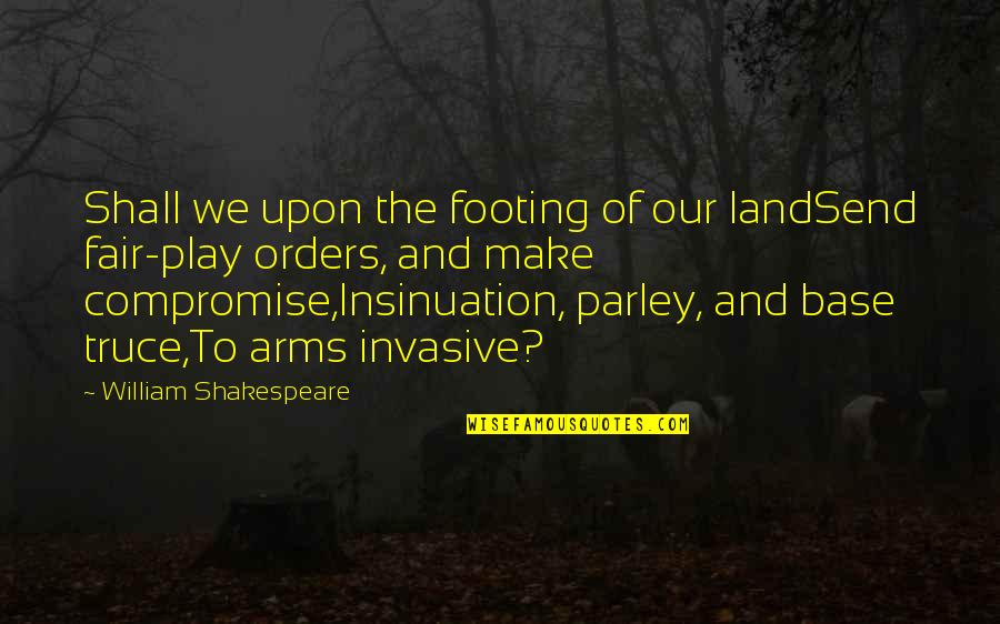 I Play Fair Quotes By William Shakespeare: Shall we upon the footing of our landSend