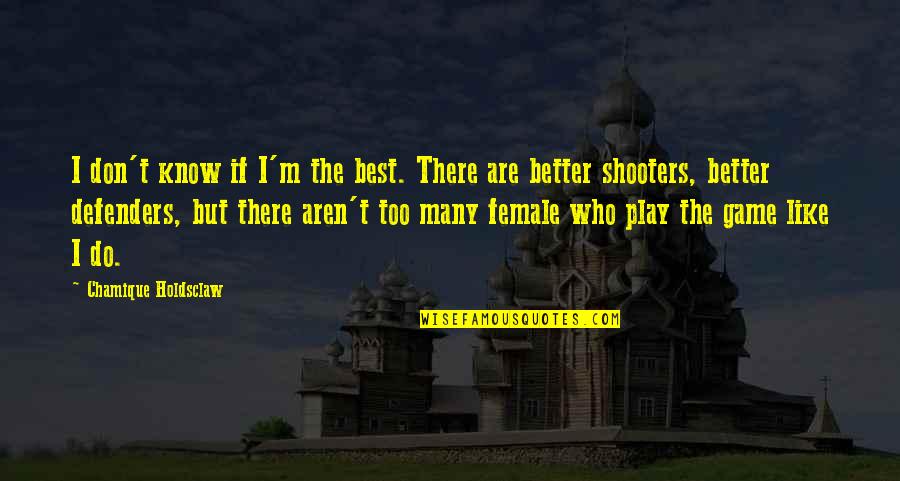 I Play Games Better Quotes By Chamique Holdsclaw: I don't know if I'm the best. There