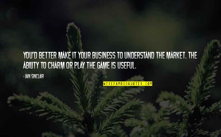 I Play Games Better Quotes By Iain Sinclair: You'd better make it your business to understand