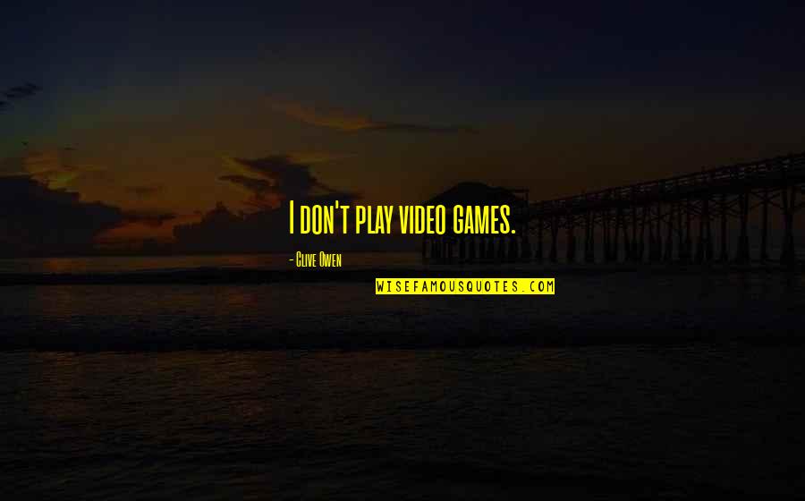 I Play Games Quotes By Clive Owen: I don't play video games.