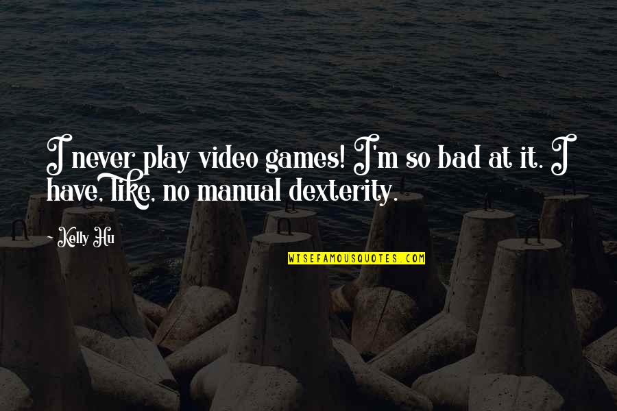 I Play Games Quotes By Kelly Hu: I never play video games! I'm so bad