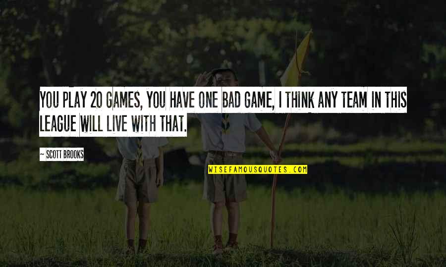 I Play Games Quotes By Scott Brooks: You play 20 games, you have one bad