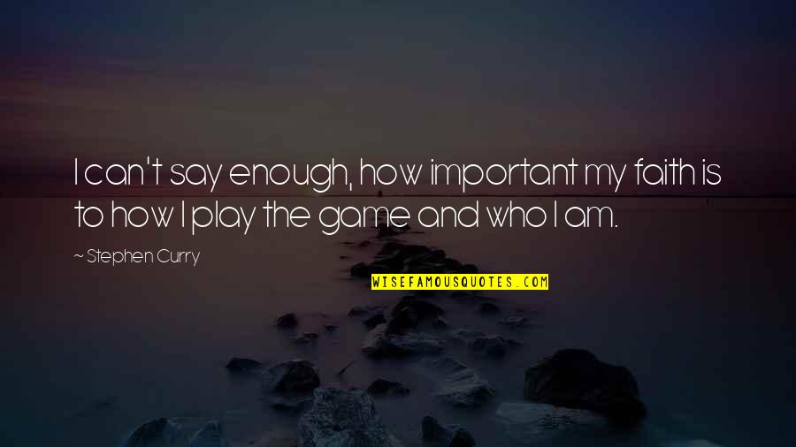I Play Games Quotes By Stephen Curry: I can't say enough, how important my faith