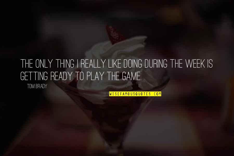 I Play Games Quotes By Tom Brady: The only thing I really like doing during