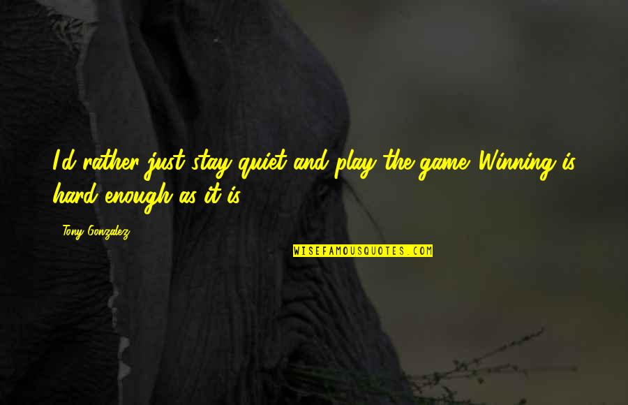 I Play Games Quotes By Tony Gonzalez: I'd rather just stay quiet and play the