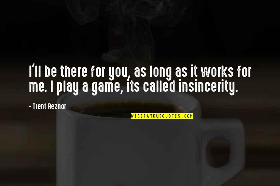 I Play Games Quotes By Trent Reznor: I'll be there for you, as long as