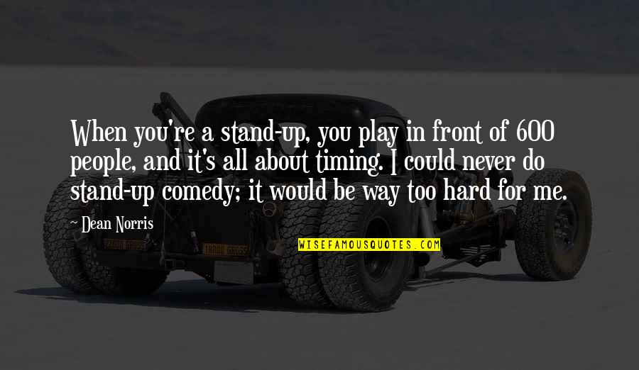 I Play Hard Quotes By Dean Norris: When you're a stand-up, you play in front