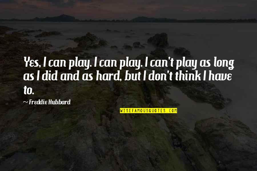 I Play Hard Quotes By Freddie Hubbard: Yes, I can play. I can play. I