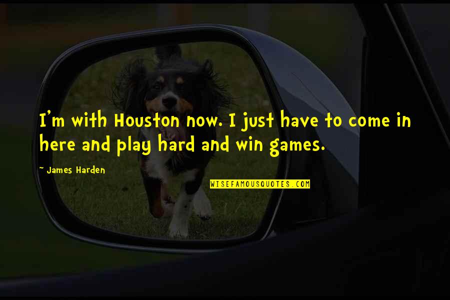 I Play Hard Quotes By James Harden: I'm with Houston now. I just have to