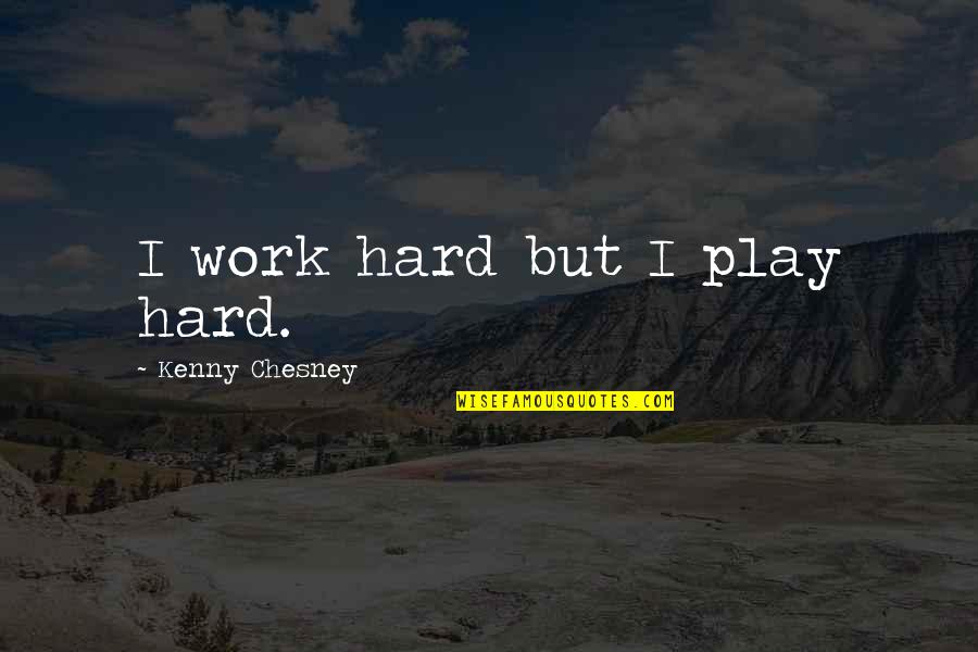 I Play Hard Quotes By Kenny Chesney: I work hard but I play hard.