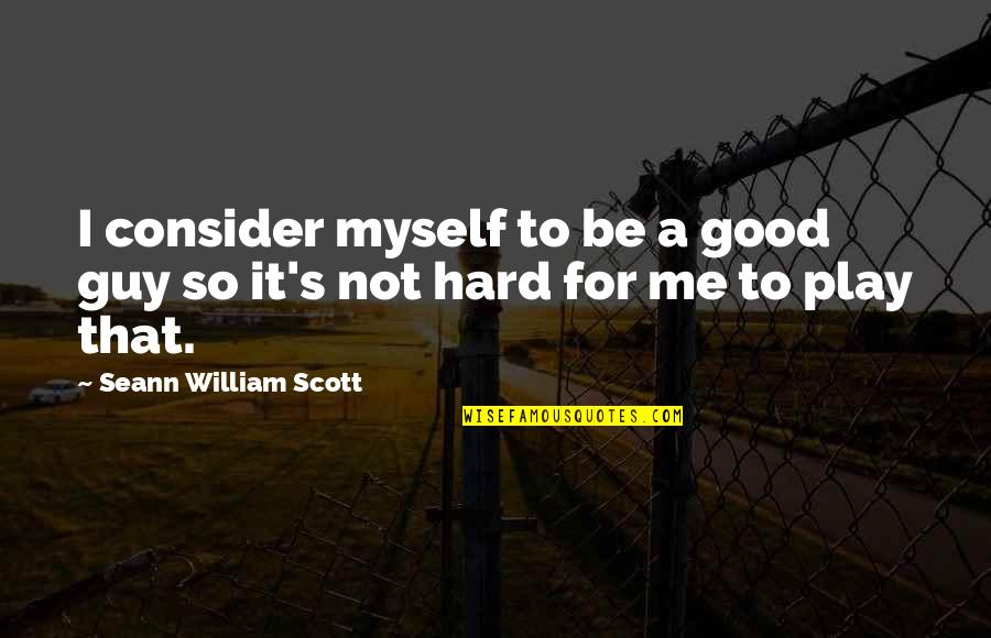 I Play Hard Quotes By Seann William Scott: I consider myself to be a good guy