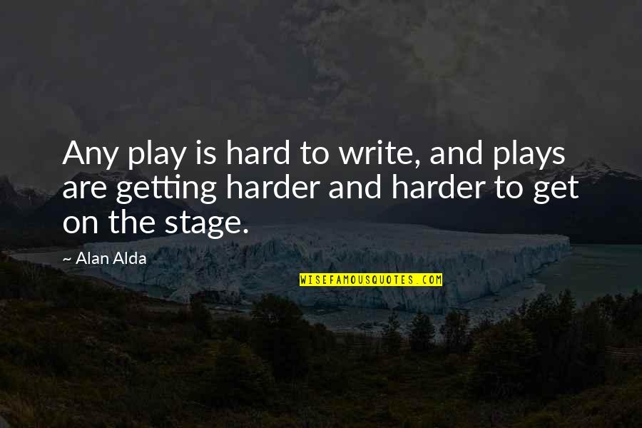 I Play Hard To Get Quotes By Alan Alda: Any play is hard to write, and plays