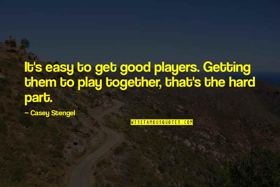 I Play Hard To Get Quotes By Casey Stengel: It's easy to get good players. Getting them