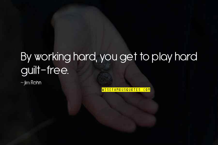 I Play Hard To Get Quotes By Jim Rohn: By working hard, you get to play hard