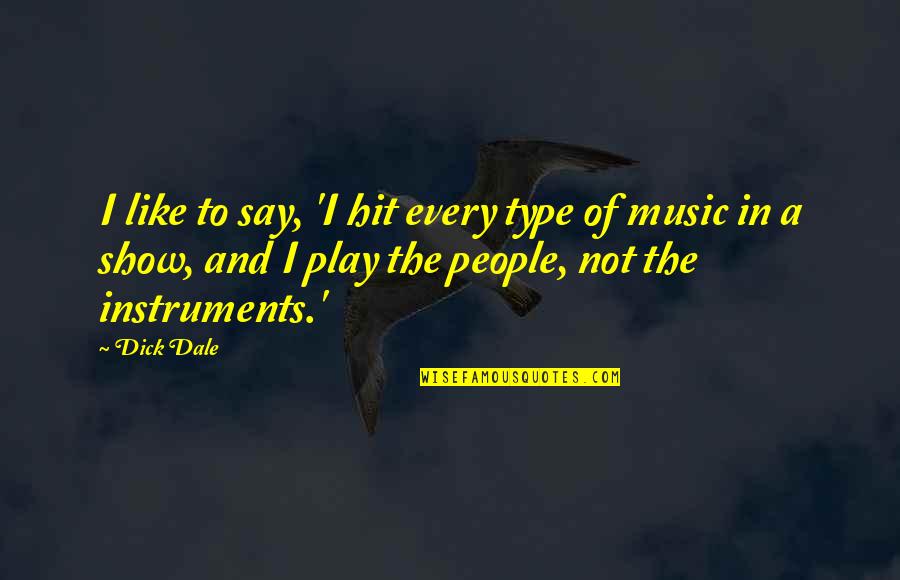 I Play Music Quotes By Dick Dale: I like to say, 'I hit every type I Play Music Quotes By Dick Dale: I like to say, 'I hit every type
