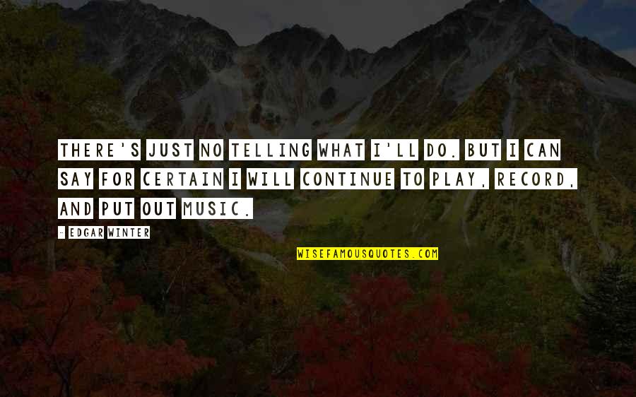 I Play Music Quotes By Edgar Winter: There's just no telling what I'll do. But I Play Music Quotes By Edgar Winter: There's just no telling what I'll do. But