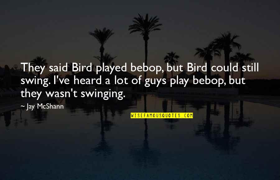 I Play Music Quotes By Jay McShann: They said Bird played bebop, but Bird could I Play Music Quotes By Jay McShann: They said Bird played bebop, but Bird could