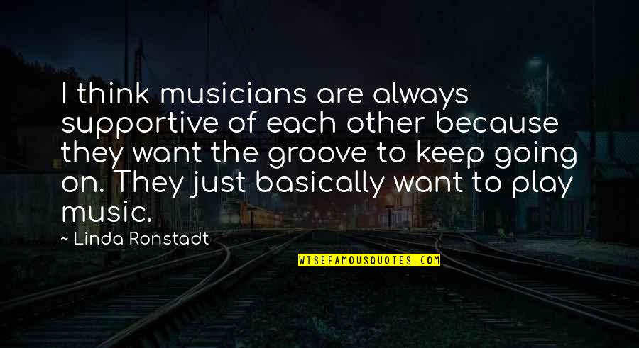 I Play Music Quotes By Linda Ronstadt: I think musicians are always supportive of each I Play Music Quotes By Linda Ronstadt: I think musicians are always supportive of each