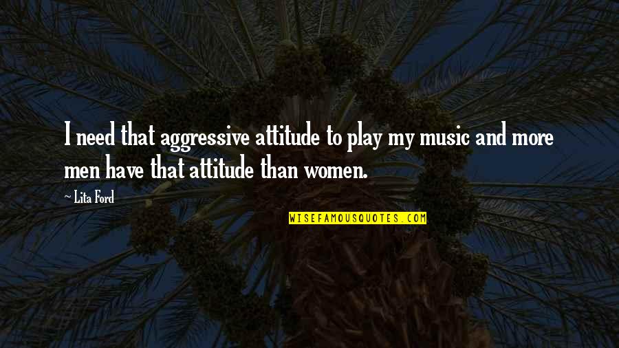I Play Music Quotes By Lita Ford: I need that aggressive attitude to play my I Play Music Quotes By Lita Ford: I need that aggressive attitude to play my