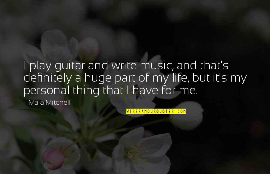 I Play Music Quotes By Maia Mitchell: I play guitar and write music, and that's I Play Music Quotes By Maia Mitchell: I play guitar and write music, and that's