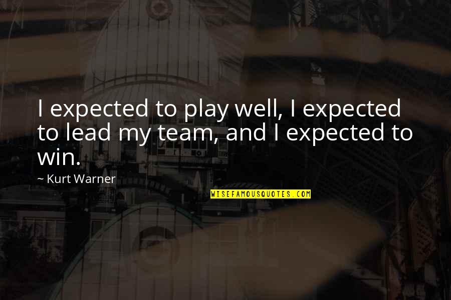 I Play Only To Win Quotes By Kurt Warner: I expected to play well, I expected to