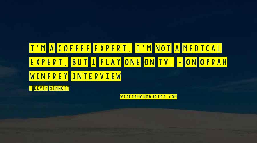 I Play Quotes By Kevin Sinnott: I'm a coffee expert. I'm not a medical