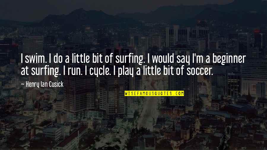 I Play Soccer Quotes By Henry Ian Cusick: I swim. I do a little bit of