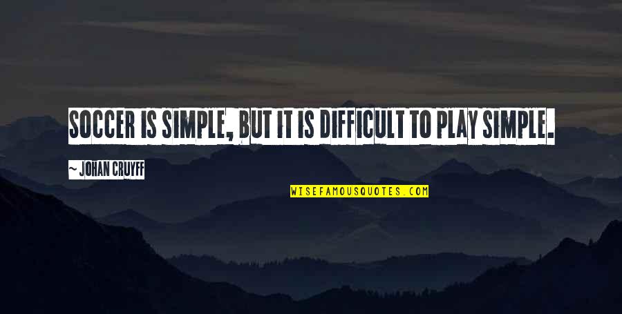 I Play Soccer Quotes By Johan Cruyff: Soccer is simple, but it is difficult to
