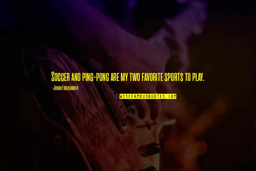 I Play Soccer Quotes By Judah Friedlander: Soccer and ping-pong are my two favorite sports
