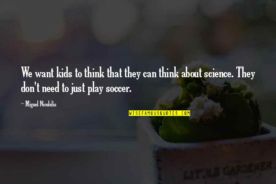I Play Soccer Quotes By Miguel Nicolelis: We want kids to think that they can