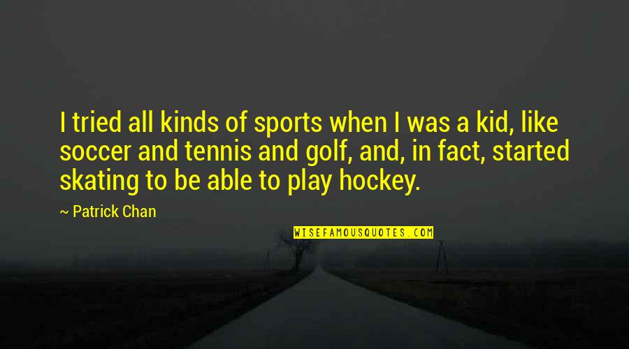 I Play Soccer Quotes By Patrick Chan: I tried all kinds of sports when I