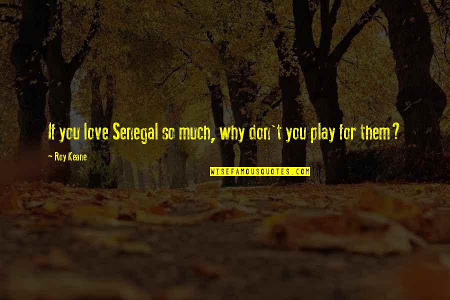 I Play Soccer Quotes By Roy Keane: If you love Senegal so much, why don't