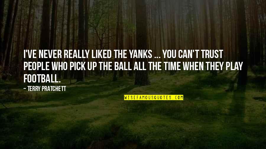 I Play Soccer Quotes By Terry Pratchett: I've never really liked the Yanks ... You