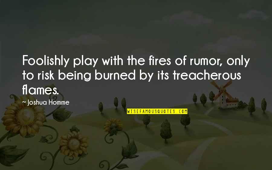 I Play With Fire Quotes By Joshua Homme: Foolishly play with the fires of rumor, only