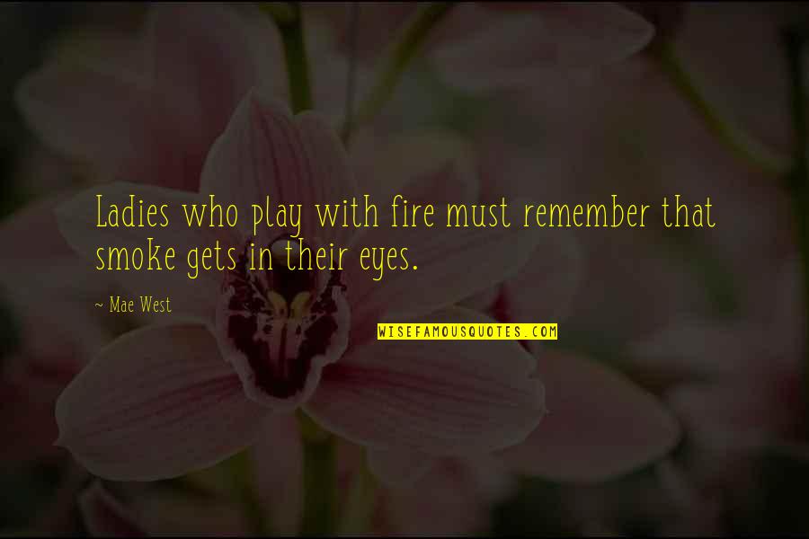 I Play With Fire Quotes By Mae West: Ladies who play with fire must remember that