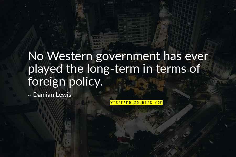 I Played You Too Quotes By Damian Lewis: No Western government has ever played the long-term