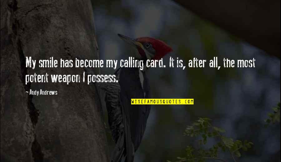 I Possess Quotes By Andy Andrews: My smile has become my calling card. It I Possess Quotes By Andy Andrews: My smile has become my calling card. It