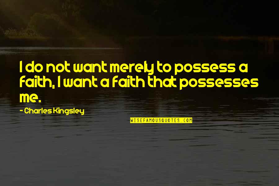 I Possess Quotes By Charles Kingsley: I do not want merely to possess a I Possess Quotes By Charles Kingsley: I do not want merely to possess a