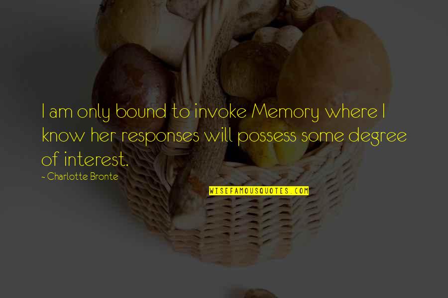I Possess Quotes By Charlotte Bronte: I am only bound to invoke Memory where I Possess Quotes By Charlotte Bronte: I am only bound to invoke Memory where