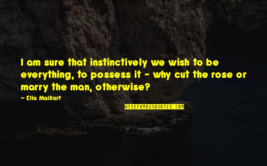 I Possess Quotes By Ella Maillart: I am sure that instinctively we wish to I Possess Quotes By Ella Maillart: I am sure that instinctively we wish to