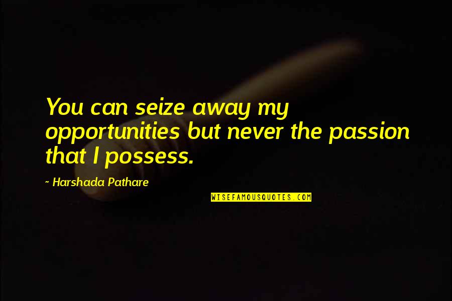 I Possess Quotes By Harshada Pathare: You can seize away my opportunities but never I Possess Quotes By Harshada Pathare: You can seize away my opportunities but never