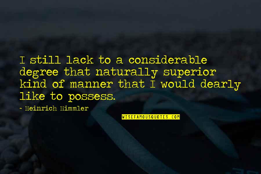 I Possess Quotes By Heinrich Himmler: I still lack to a considerable degree that I Possess Quotes By Heinrich Himmler: I still lack to a considerable degree that
