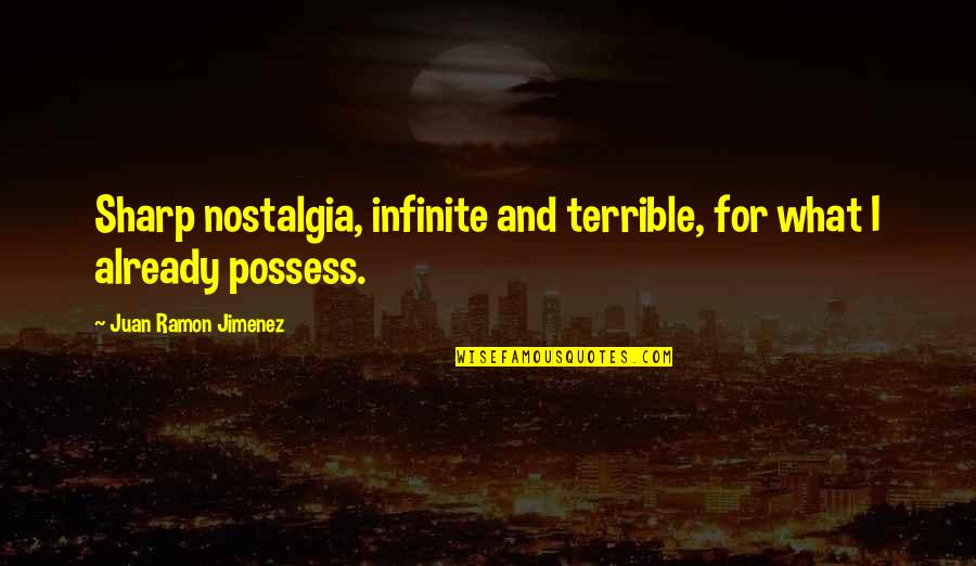 I Possess Quotes By Juan Ramon Jimenez: Sharp nostalgia, infinite and terrible, for what I I Possess Quotes By Juan Ramon Jimenez: Sharp nostalgia, infinite and terrible, for what I